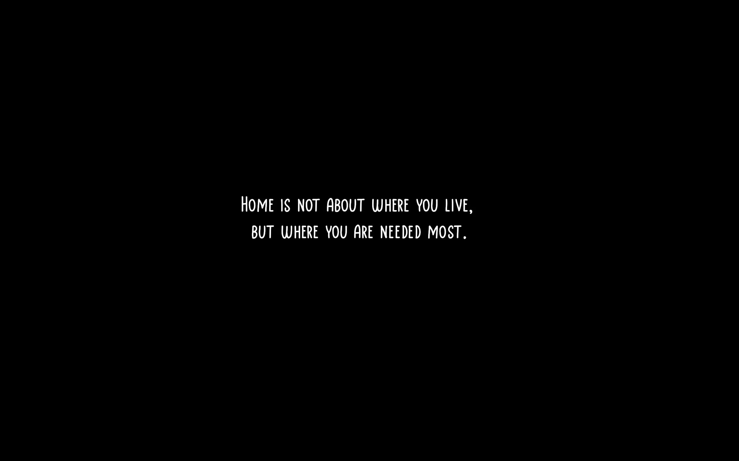 White text on a black background reads "Home is not where you live, but where you&#x27;re needed most."